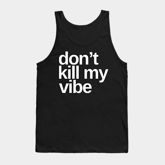 Don't Kill My Vibe. Funny Sarcastic Quote. Tank Top by That Cheeky Tee